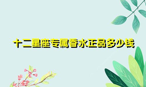 十二星座专属香水正品多少钱