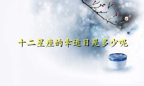 十二星座的幸运日是多少呢