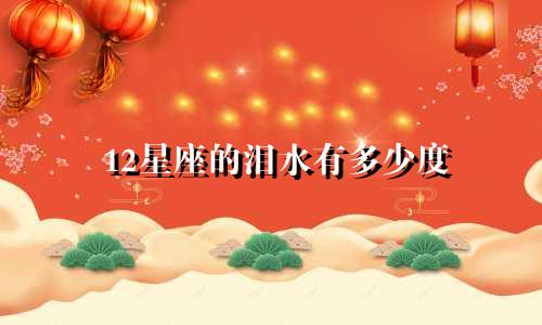 12星座的泪水有多少度