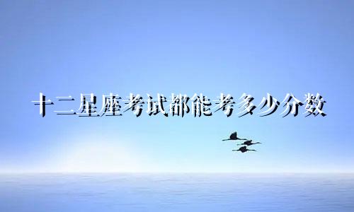 十二星座考试都能考多少分数