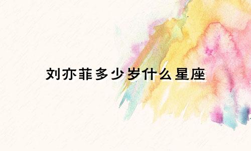 刘亦菲多少岁什么星座