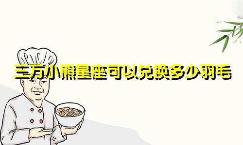 三万小熊星座可以兑换多少羽毛