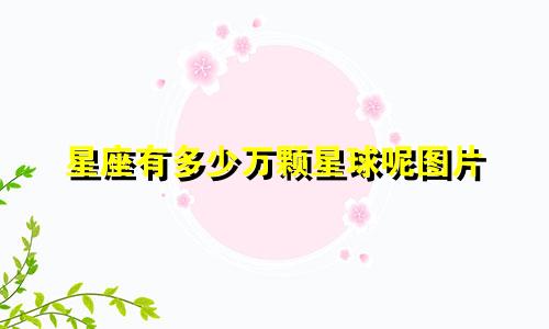 星座有多少万颗星球呢图片