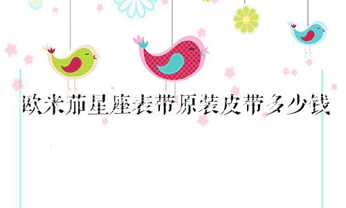 欧米茄星座表带原装皮带多少钱
