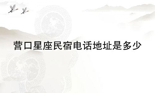 营口星座民宿电话地址是多少