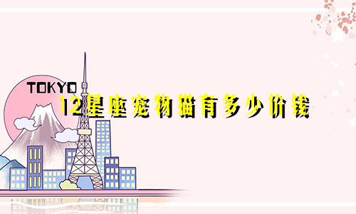 12星座宠物猫有多少价钱