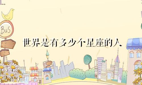 世界是有多少个星座的人