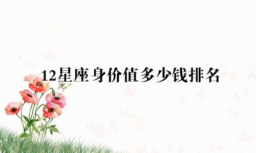 12星座身价值多少钱排名