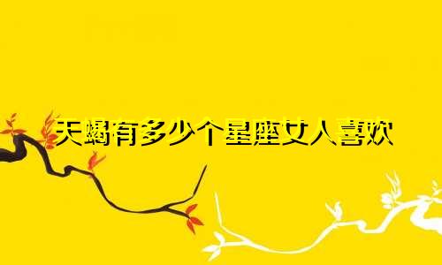 天蝎有多少个星座女人喜欢