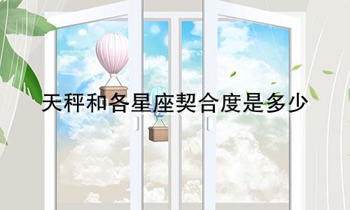 天秤和各星座契合度是多少