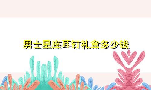 男士星座耳钉礼盒多少钱