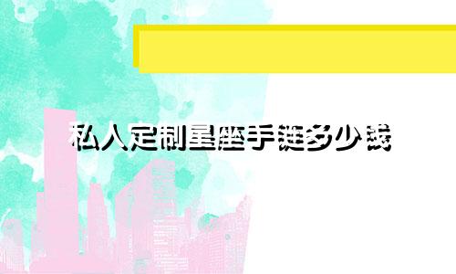 私人定制星座手链多少钱