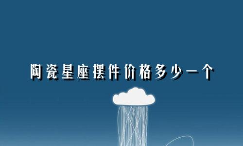 陶瓷星座摆件价格多少一个