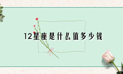 12星座是什么值多少钱