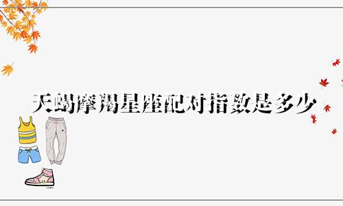 天蝎摩羯星座配对指数是多少
