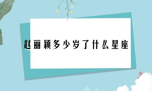 赵丽颖多少岁了什么星座