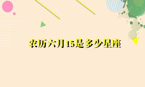 农历六月15是多少星座