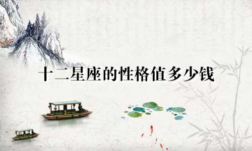 十二星座的性格值多少钱