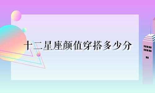 十二星座颜值穿搭多少分