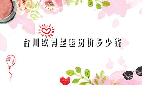 合川欧博星座房价多少钱