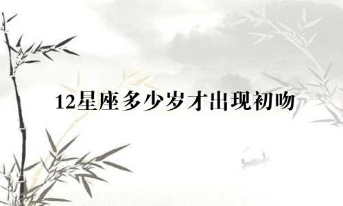 12星座多少岁才出现初吻