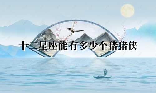 十二星座能有多少个猪猪侠