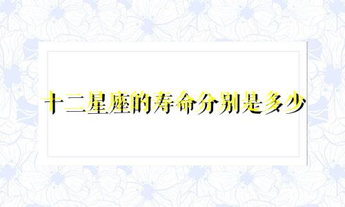 十二星座的寿命分别是多少