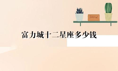 富力城十二星座多少钱