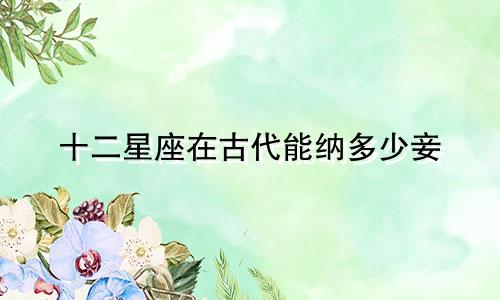 十二星座在古代能纳多少妾