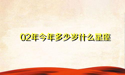 02年今年多少岁什么星座