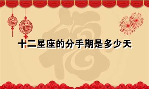 十二星座的分手期是多少天