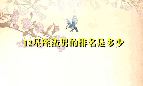 12星座渣男的排名是多少
