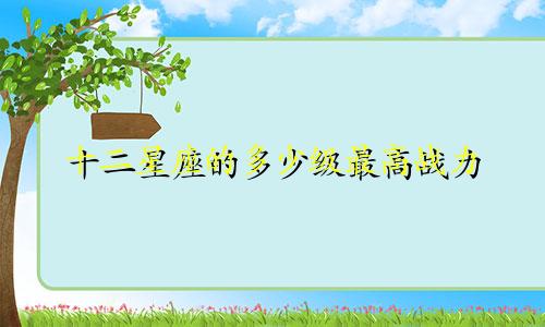 十二星座的多少级最高战力