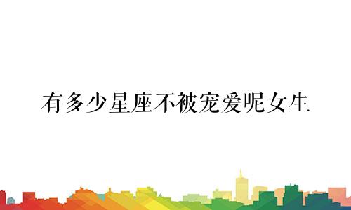 有多少星座不被宠爱呢女生