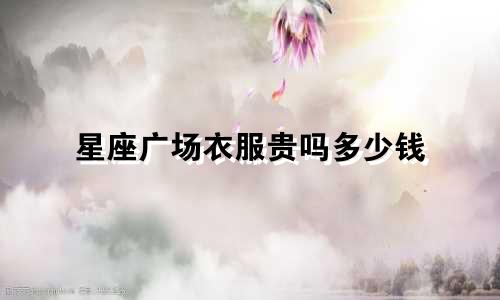 星座广场衣服贵吗多少钱