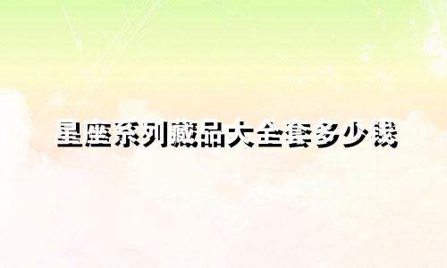 星座系列藏品大全套多少钱