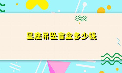 星座吊坠盲盒多少钱