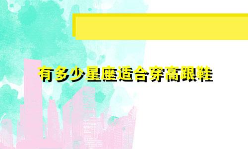 有多少星座适合穿高跟鞋