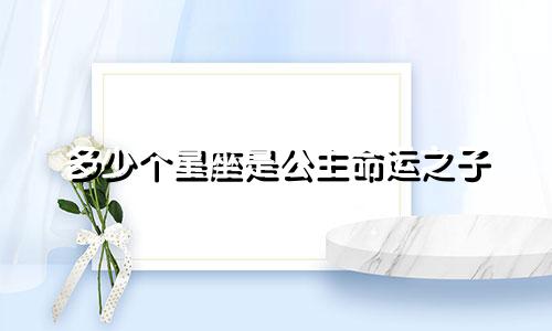 多少个星座是公主命运之子