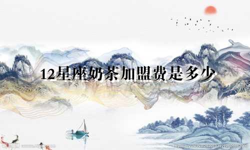 12星座奶茶加盟费是多少