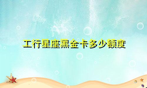 工行星座黑金卡多少额度