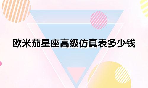 欧米茄星座高级仿真表多少钱