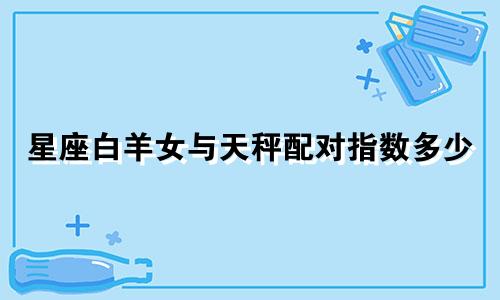 星座白羊女与天秤配对指数多少