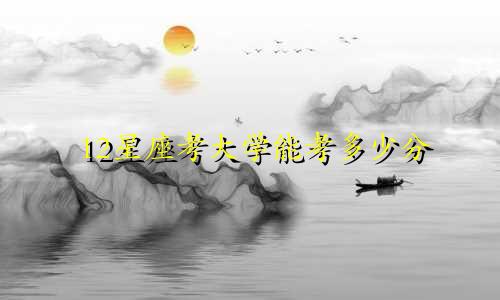 12星座考大学能考多少分