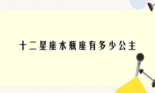 十二星座水瓶座有多少公主