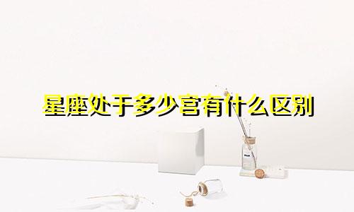 星座处于多少宫有什么区别