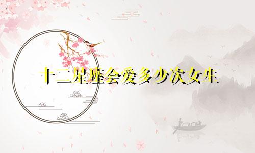 十二星座会爱多少次女生