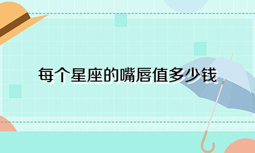 每个星座的嘴唇值多少钱