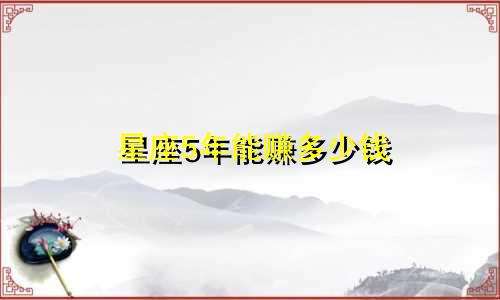 星座5年能赚多少钱