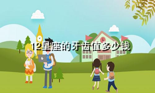 12星座的牙齿值多少钱